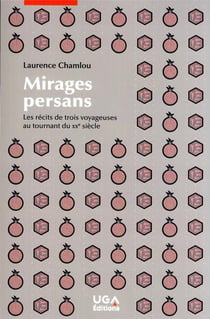 Mirages persans : les récits de trois voyageuses au tournant du XXe siècle