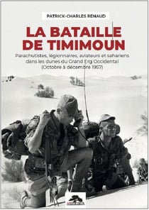 La bataille de timimoun : Parachutistes, légionnaires, aviateurs et sahariens dans les dunes du Grand Erg Occidental (Octobre à décembre 1957)