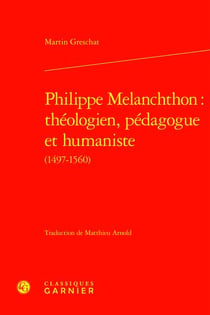 Philippe Melanchthon : théologien, pédagogue et humaniste (1497-1560)