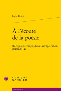 À l'écoute de la poésie : Réception, composition, interprétation (1870-1914)