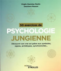 50 exercices de psychologie jungienne : découvrir son vrai soi grâce aux symboles, signes, archétype