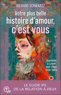 Votre plus belle histoire d'amour, c'est vous : Le guide IFS de la relation à deux