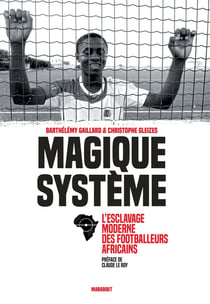 Magique système - l'esclavage moderne des footballeurs africains