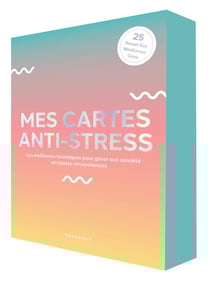 Mes cartes antistress : les meilleures techniques pour gérer son anxiété en toutes circonstances