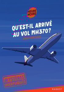 Mystères inexpliqués Tome 1 : Qu'est-il arrivé au vol MH370 ?
