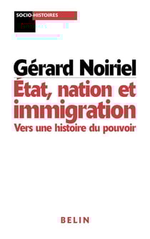 Etat, nation et immigration - vers une histoire du pouvoir