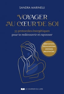 Voyager au coeur de soi : 33 protocoles énergétiques pour te redécouvrir et rayonner