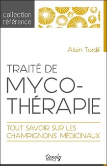 Traite de mycothérapie - tout savoir sur les champignons médicinaux