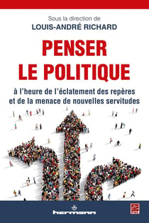 Penser le politique - à l'heure de l'éclatement des repères et de la menace de nouvelles servitudes