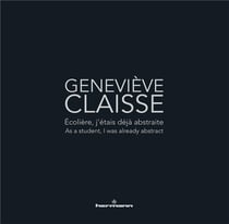 Geneviève Claisse : Écolière, j'étais déjà abstraite/As a student, I was already abstract