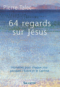 64 regards sur Jésus - homélies pour chaque jour pendant l'Avent et le Carême