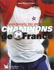 Les champions de france - la grande histoire des clubs de foot