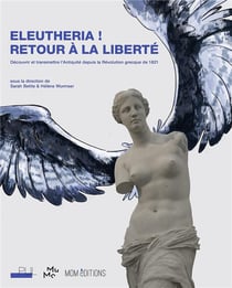 Eleuthéria ! retour à la liberté : découvrir et transmettre l'antiquité depuis la révolution grecque de 1821