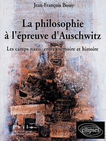 Philosophie à l'épreuve d'Auschwitz (La) - Les camps nazis, entre Mémoire et Histoire