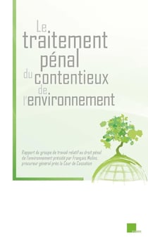 Le traitement pénal du contentieux de l'environnement : Rapport du groupe de travail relatif au droit pénal de l'environnement présidé par François Molins, procureyr général près la Cour de Cassation