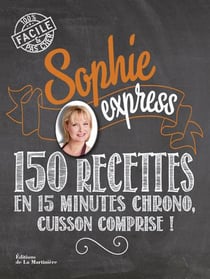 Sophie express - 150 recettes en 15 minutes chrono, cuisson comprise !