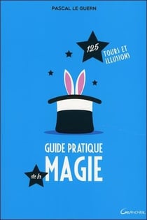 Le guide pratique de la magie - 125 tours et illusions