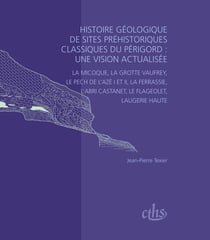 Histoire géologique de sites préhistoriques classiques du Périgord : une vision actualisée - la micoque, la grotte Vaufrey, le pech de l'aze I et II, la ferrassie, l'abri castanet, le flageolet, laugerie haute