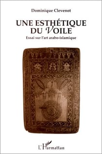 Une esthétique du voile - essai sur l'art arabo-islamique
