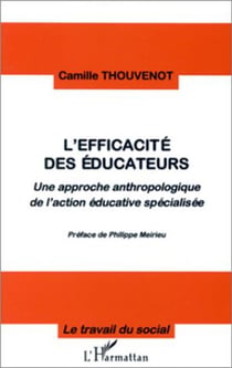 L'efficacite des educateurs - une approche anthropologique de l'action educative specialisee