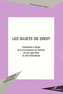 Les sujets de droit - contribution à l'étude de la reconnaissance de l'individu comme sujet direct du droit international