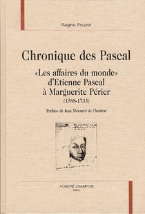 Chroniques des pascal - l'affaires du monde d'etienne pascal a marguerite perier 1588-1733