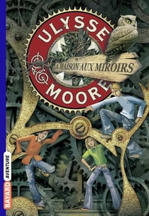 Ulysse Moore Tome 3 : la maison aux miroirs