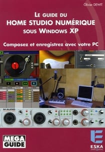 Le guide du home studio numérique sous Windows XP composez et enregistrez avec votre PC