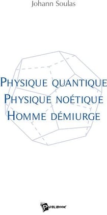 Physique quantique, physique noétique, homme démiurge