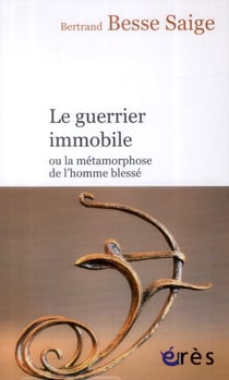 Le guerrier immobile - ou la métamorphose de l'homme blessé