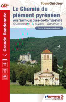 Le chemin du piémont pyrénéen : vers Saint-Jacques-de-Compostelle - Carcassonne - Lourdes - Roncevaux - GR 78, GR 65, GR 108, GR 108A