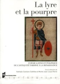 La lyre et la pourpre - poésie latine et politique de l'Antiquité tardive à la Renaissance