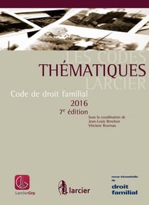 LES CODES THEMATIQUES LARCIER : CODE DE DROIT FAMILIAL 2016