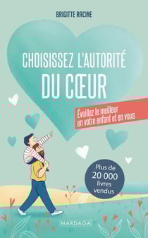 Choisissez l'autorité du coeur : Eveillez le meilleur en votre enfant et en vous