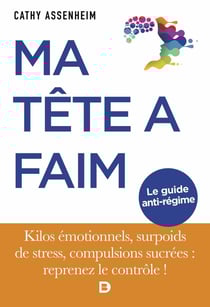 Ma tête a faim : kilos émotionnels, surpoids de stress, compulsions sucrées : reprenez le contrôle !