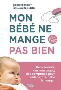 Mon bébé ne mange pas bien - de la naissance à 6 mois : Des conseils, des massages, des comptines pour aider votre bébé à manger