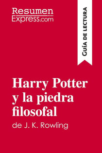 Harry Potter y la piedra filosofal de J. K. Rowling (Guia de lectura) : Resumen y analisis completo