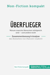 Überflieger. Zusammenfassung & Analyse des Bestsellers von Malcolm Gladwell : Warum manche Menschen erfolgreich sind - und andere nicht