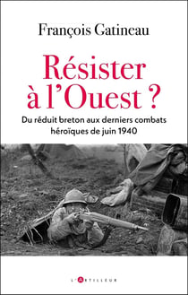 Résister à l'Ouest ? Du réduit breton aux derniers combats héroïques de juin 1940