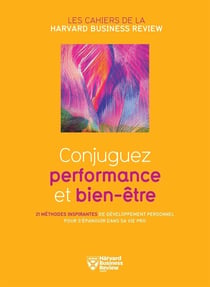 Conjuguez performance et bien-être - 21 méthodes inspirantes de développement personnel pour s'épanouir dans sa vie pro