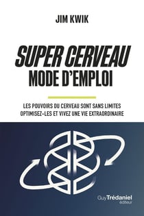 Super cerveau mode d'emploi : Les pouvoirs du cerveau sont sans limites - Optimisez-les et vivez une vie extraordinaire