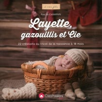 Layette, gazouillis et cie - 22 créations au tricot de la naissance à 18 mois
