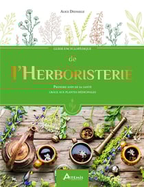 Guide encyclopédique : de l'herboristerie - prendre soin de sa santé grâce aux plantes médicinales