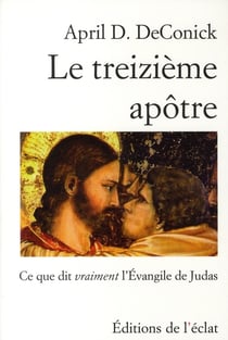 Le treizième apôtre - ce que dit vraiment l'Evangile de Judas