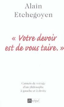 "votre devoir est de vous taire" - carnets de voyage d'un philosophe a gauche et a droite