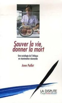 Sauver la vie, donner la mort - une sociologie de l'éthique en réanimation néonatale
