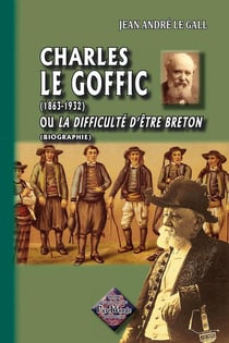 Charles Le Goffic (1863-1932) - ou la difficulté d'être breton (biographie)