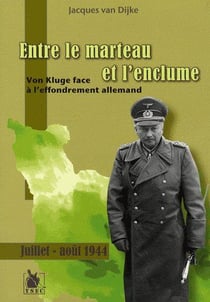 Entre le marteau et l'enclume - Von Kluge face à l'effondrement allemand, juillet-août 1944