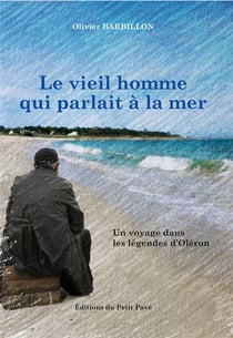 Le vieil homme qui parlait a la mer - un voyage dans les legendes d'oleron