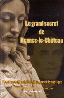 Le grand secret de rennes-le-château - une incroyable vérité religieuse et dynastique